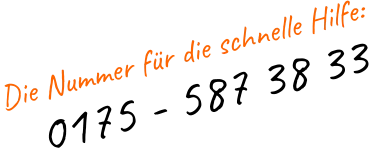 Die Nummer für die schnelle Hilfe:    0175 - 587 38 33